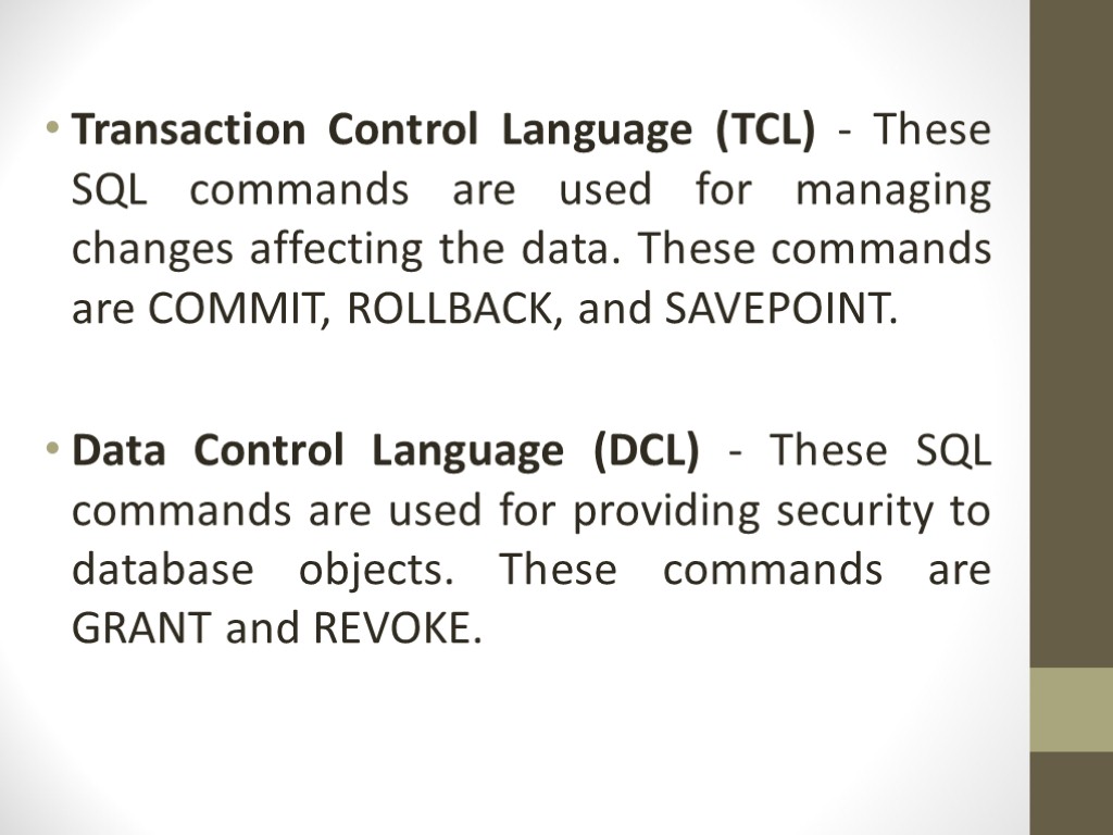 Transaction Control Language (TCL) - These SQL commands are used for managing changes affecting